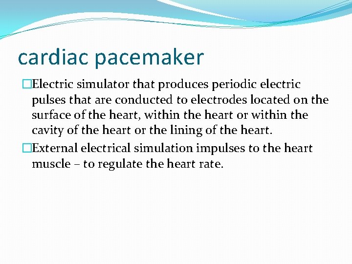 cardiac pacemaker �Electric simulator that produces periodic electric pulses that are conducted to electrodes