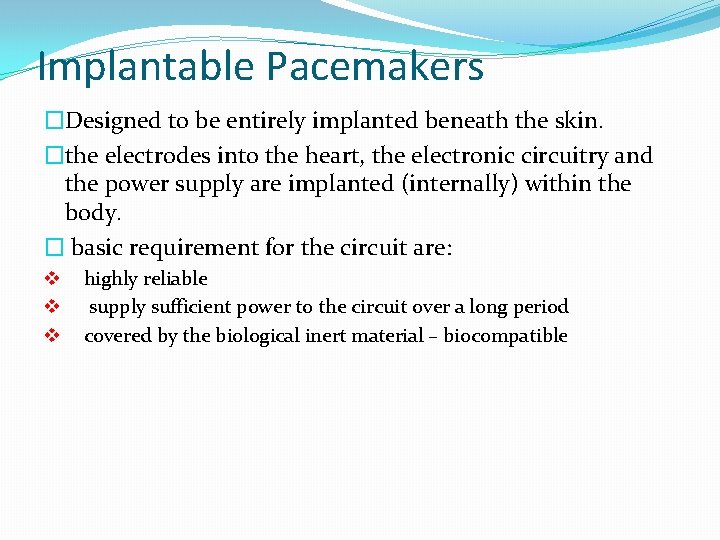 Implantable Pacemakers �Designed to be entirely implanted beneath the skin. �the electrodes into the