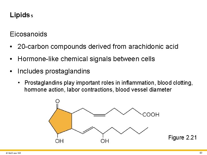 Lipids 5 Eicosanoids • 20 -carbon compounds derived from arachidonic acid • Hormone-like chemical Lipids 5 Eicosanoids • 20 -carbon compounds derived from arachidonic acid • Hormone-like chemical