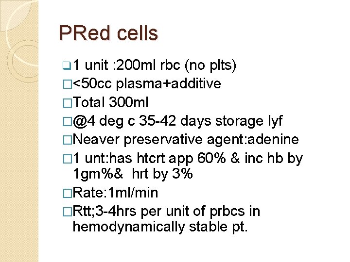PRed cells q 1 unit : 200 ml rbc (no plts) �<50 cc plasma+additive
