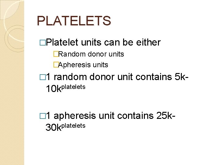 PLATELETS �Platelet units can be either �Random donor units �Apheresis units � 1 random