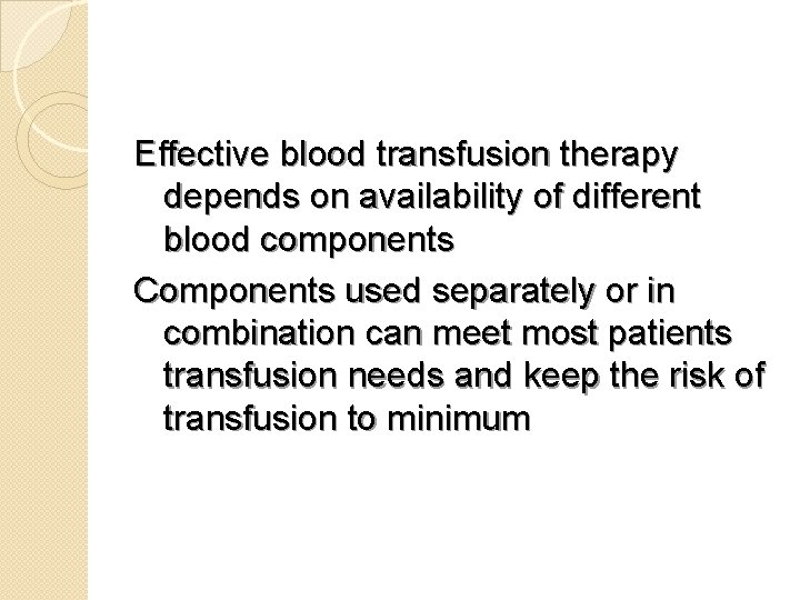 Effective blood transfusion therapy depends on availability of different blood components Components used separately
