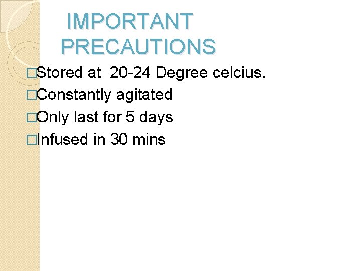 IMPORTANT PRECAUTIONS �Stored at 20 -24 Degree celcius. �Constantly agitated �Only last for 5