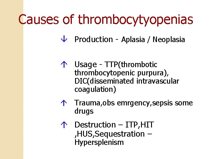 Causes of thrombocytyopenias Production - Aplasia / Neoplasia Usage - TTP(thrombotic thrombocytopenic purpura), DIC(disseminated