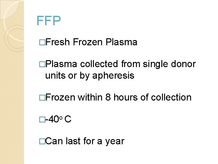 FFP �Fresh Frozen Plasma �Plasma collected from single donor units or by apheresis �Frozen