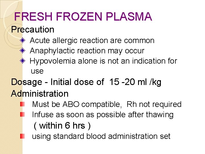 FRESH FROZEN PLASMA Precaution Acute allergic reaction are common Anaphylactic reaction may occur Hypovolemia