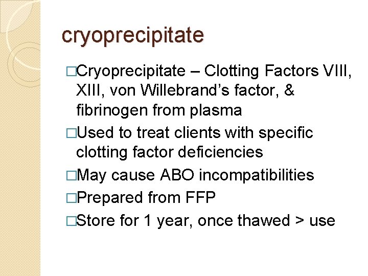 cryoprecipitate �Cryoprecipitate – Clotting Factors VIII, XIII, von Willebrand’s factor, & fibrinogen from plasma
