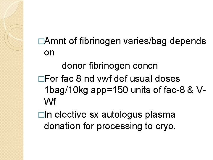 �Amnt of fibrinogen varies/bag depends on donor fibrinogen concn �For fac 8 nd vwf