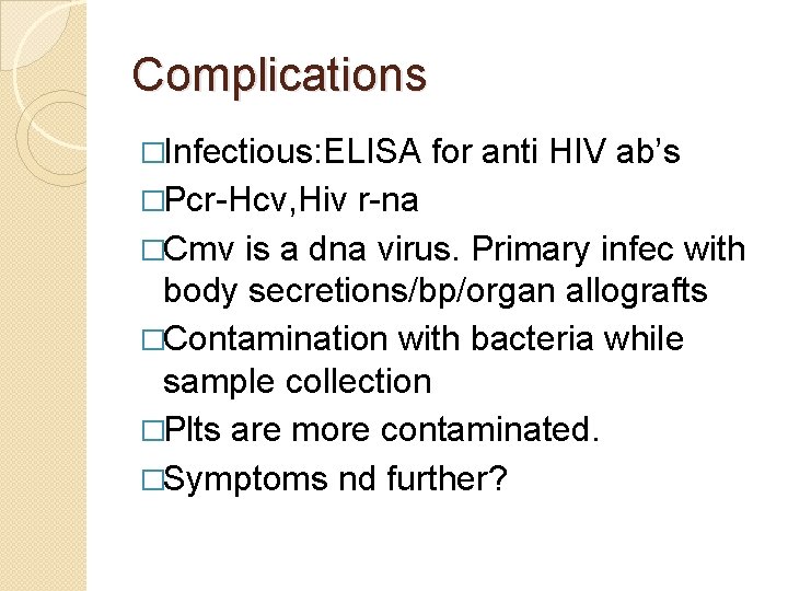 Complications �Infectious: ELISA �Pcr-Hcv, Hiv for anti HIV ab’s r-na �Cmv is a dna