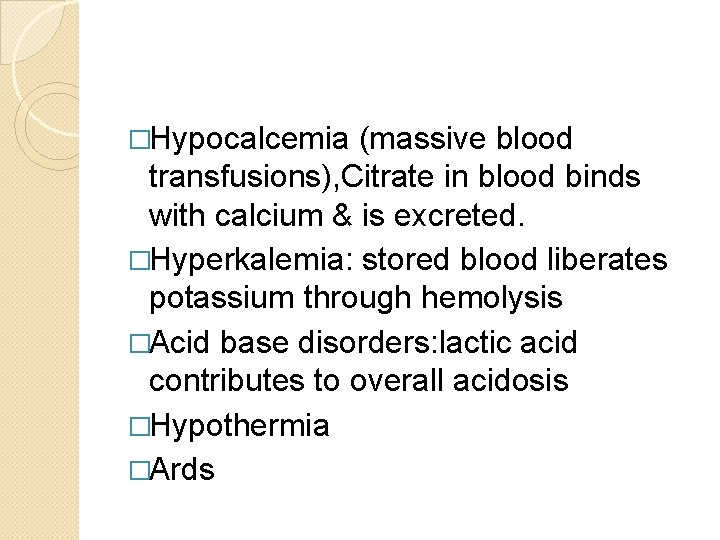 �Hypocalcemia (massive blood transfusions), Citrate in blood binds with calcium & is excreted. �Hyperkalemia: