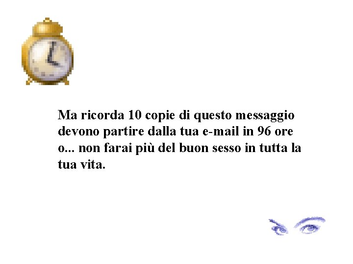 Ma ricorda 10 copie di questo messaggio devono partire dalla tua e-mail in 96