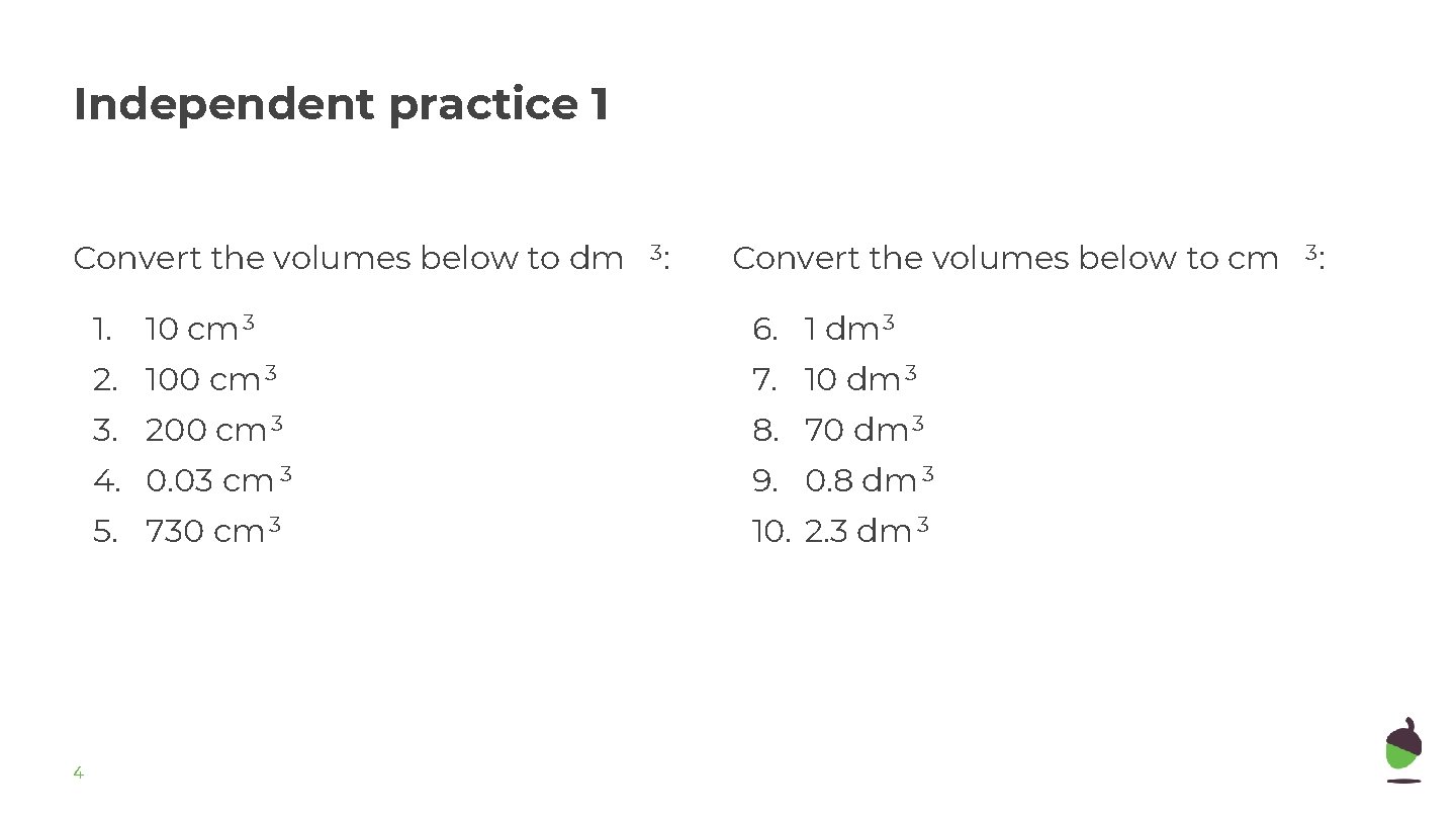 Independent practice 1 Convert the volumes below to dm 1. 4 10 cm 3