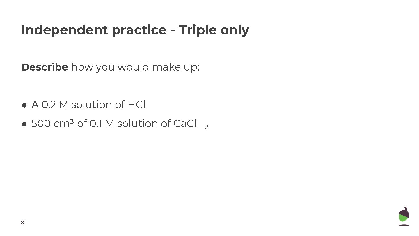 Independent practice - Triple only Describe how you would make up: ● A 0.