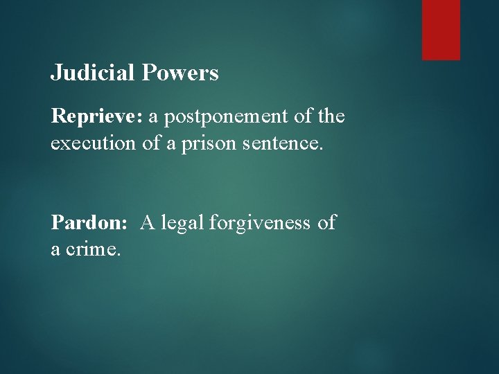 Judicial Powers Reprieve: a postponement of the execution of a prison sentence. Pardon: A