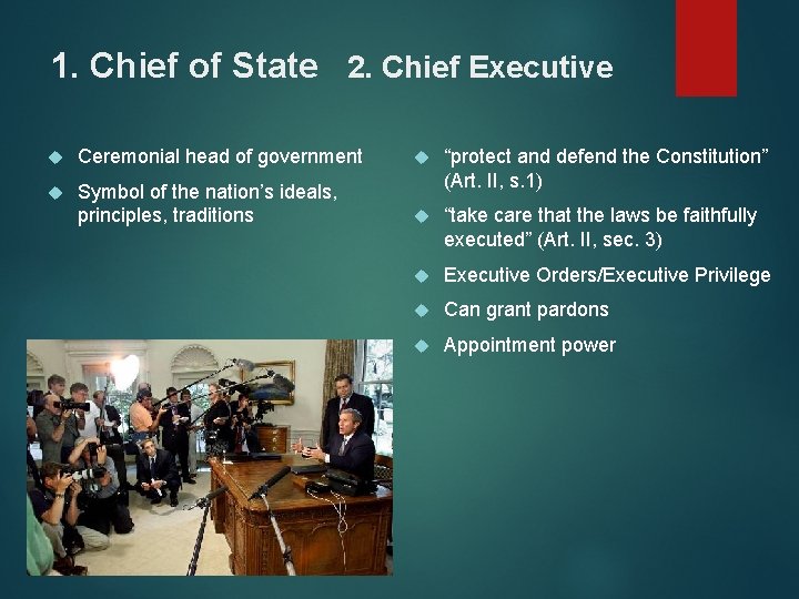 1. Chief of State 2. Chief Executive Ceremonial head of government Symbol of the