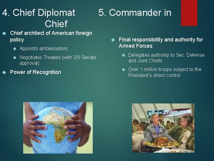4. Chief Diplomat Chief architect of American foreign policy Appoints ambassadors Negotiates Treaties (with