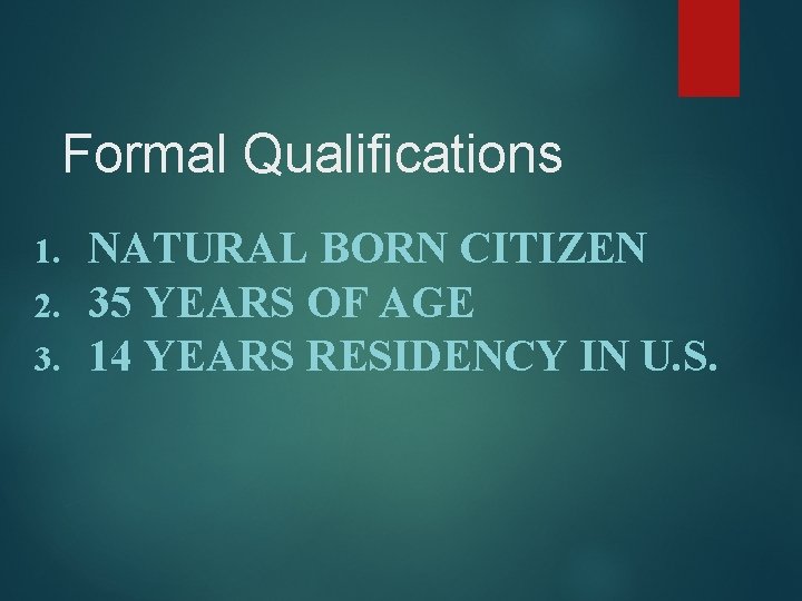 Formal Qualifications 1. 2. 3. NATURAL BORN CITIZEN 35 YEARS OF AGE 14 YEARS