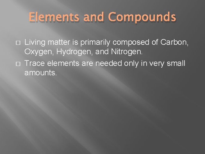 Elements and Compounds � � Living matter is primarily composed of Carbon, Oxygen, Hydrogen,