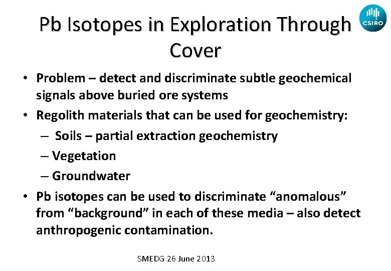 Pb Isotopes in Exploration Through Cover • Problem – detect and discriminate subtle geochemical