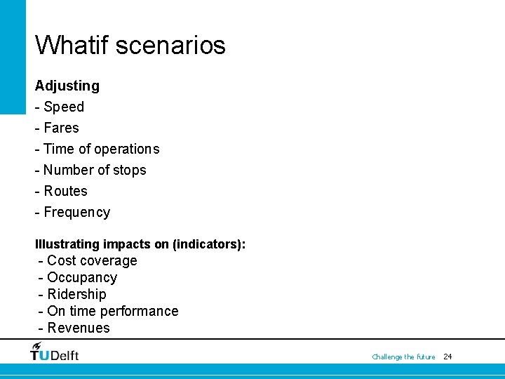 Whatif scenarios Adjusting - Speed - Fares - Time of operations - Number of