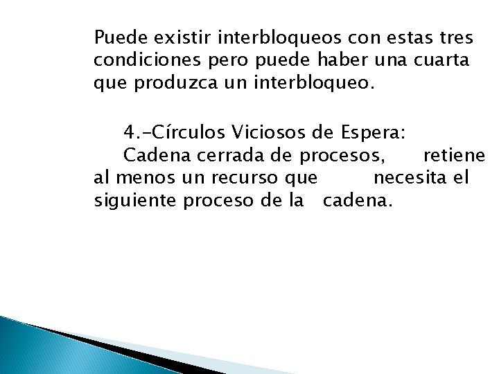 Puede existir interbloqueos con estas tres condiciones pero puede haber una cuarta que produzca