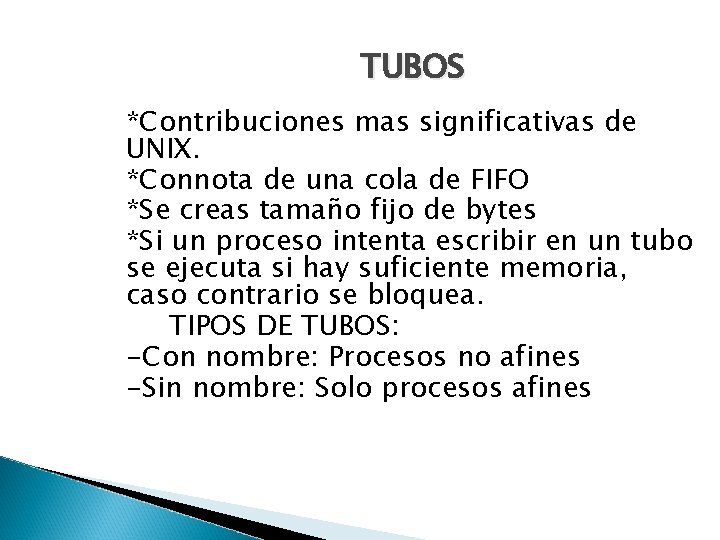TUBOS *Contribuciones mas significativas de UNIX. *Connota de una cola de FIFO *Se creas