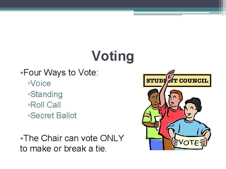 Voting • Four Ways to Vote: ▫Voice ▫Standing ▫Roll Call ▫Secret Ballot • The