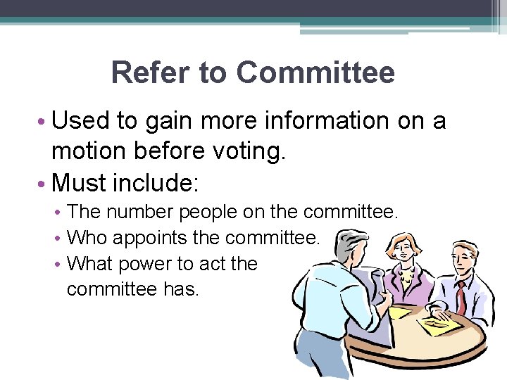 Refer to Committee • Used to gain more information on a motion before voting.