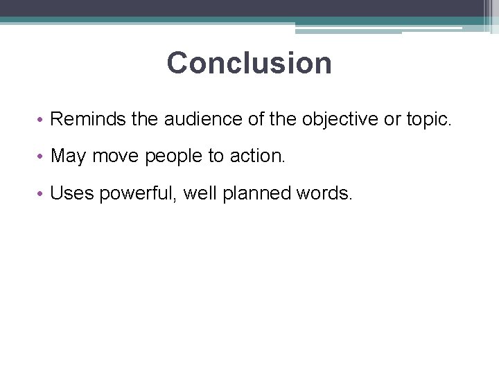 Conclusion • Reminds the audience of the objective or topic. • May move people