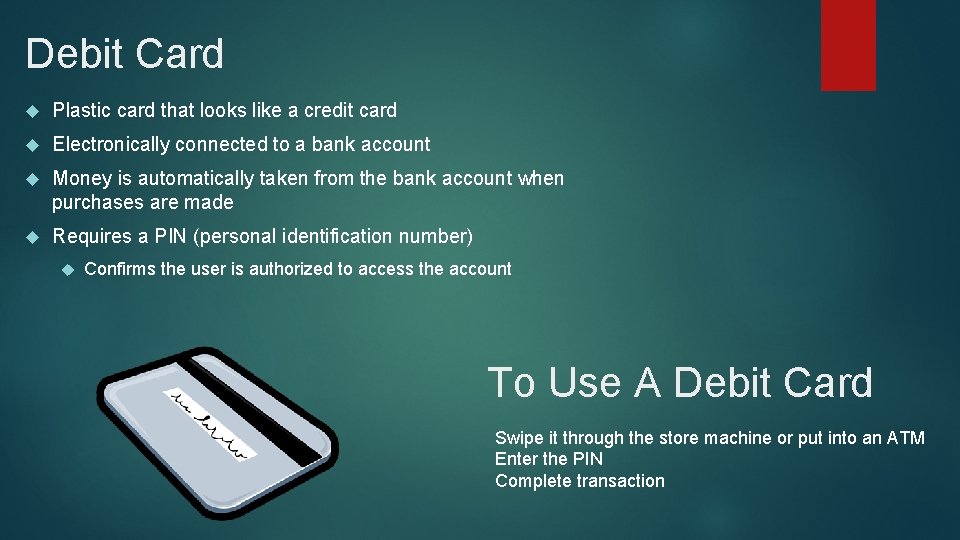 Debit Card Plastic card that looks like a credit card Electronically connected to a