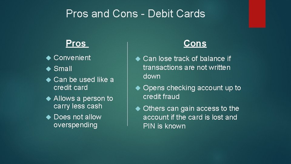 Pros and Cons - Debit Cards Pros Convenient Small Can be used like a