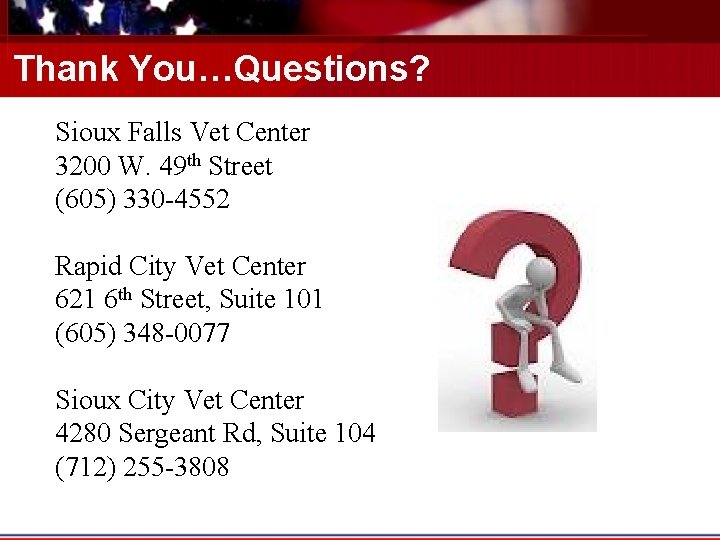 Thank You…Questions? Sioux Falls Vet Center 3200 W. 49 th Street (605) 330 -4552