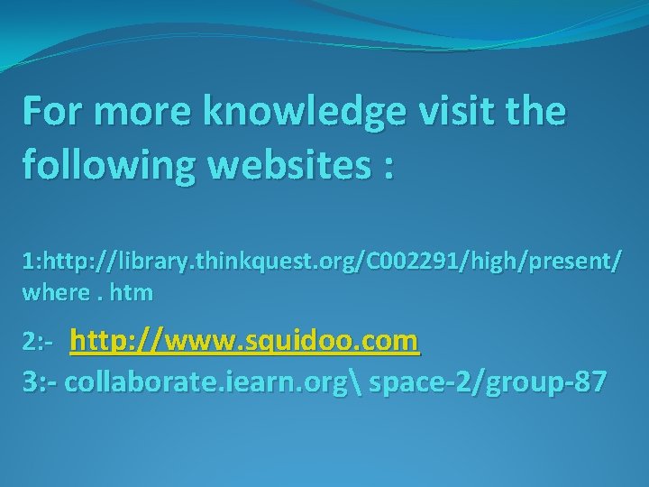 For more knowledge visit the following websites : 1: http: //library. thinkquest. org/C 002291/high/present/