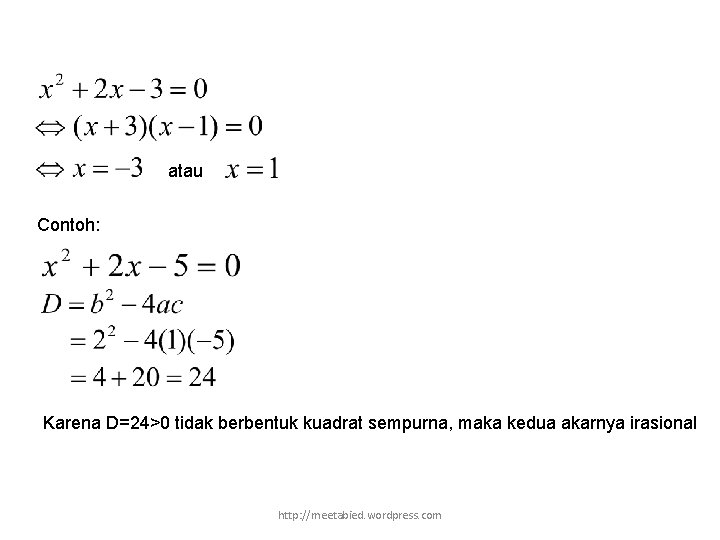 atau Contoh: Karena D=24>0 tidak berbentuk kuadrat sempurna, maka kedua akarnya irasional http: //meetabied.