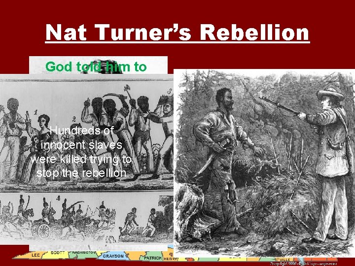 Nat Turner’s Rebellion God told him to start a rebellion! Hundreds of innocent slaves