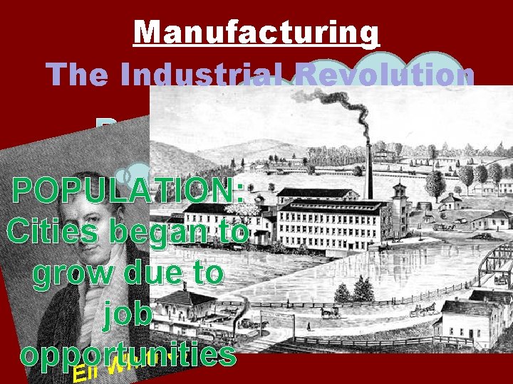 Manufacturing The Industrial Revolution Interchangeable Parts POPULATION: Cities began to grow due to job