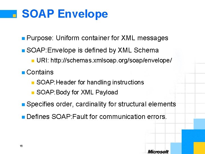 SOAP Envelope n Purpose: Uniform container for XML messages n SOAP: Envelope n is