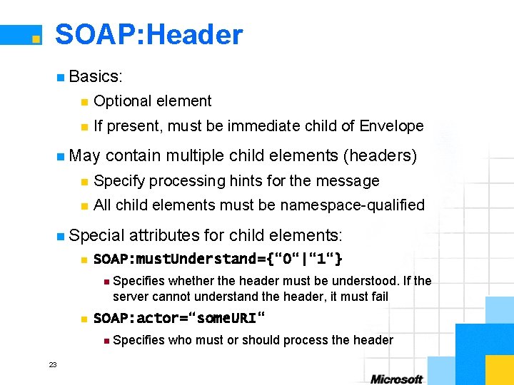 SOAP: Header n Basics: n Optional element n If present, must be immediate child