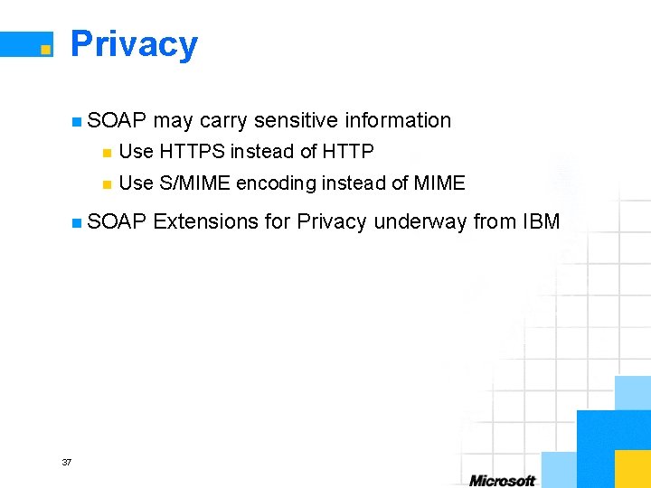 Privacy n SOAP n Use HTTPS instead of HTTP n Use S/MIME encoding instead