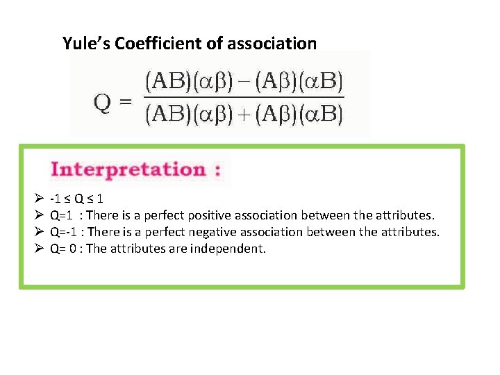 Yule’s Coefficient of association Ø Ø -1 ≤ Q ≤ 1 Q=1 : There