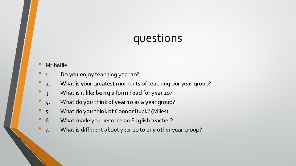 questions • • Mr ballie 1. Do you enjoy teaching year 10? 2. 3.
