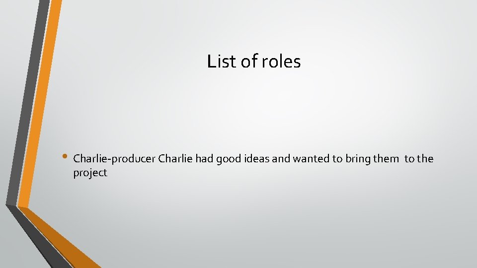 List of roles • Charlie-producer Charlie had good ideas and wanted to bring them