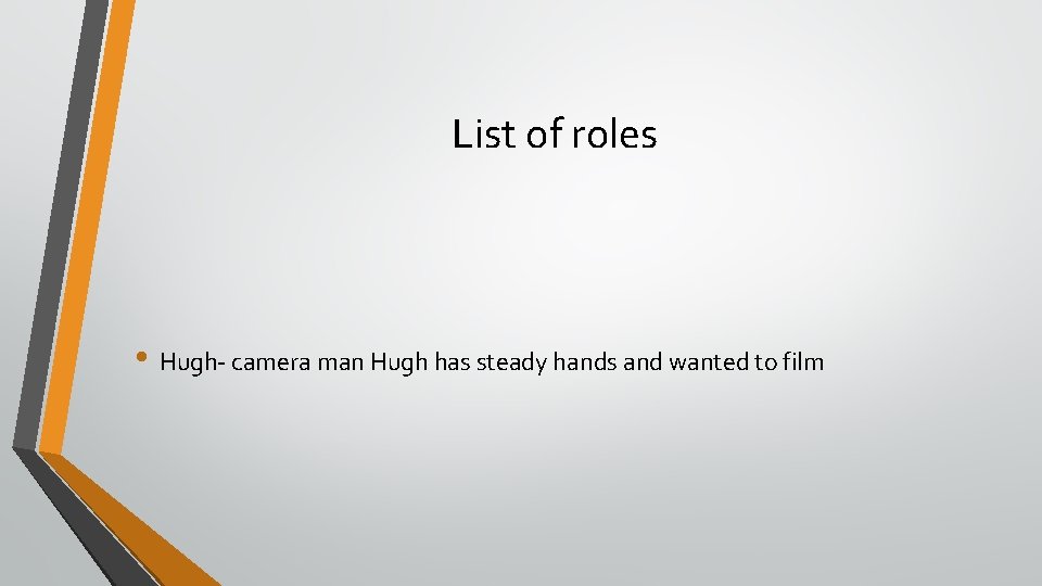 List of roles • Hugh- camera man Hugh has steady hands and wanted to