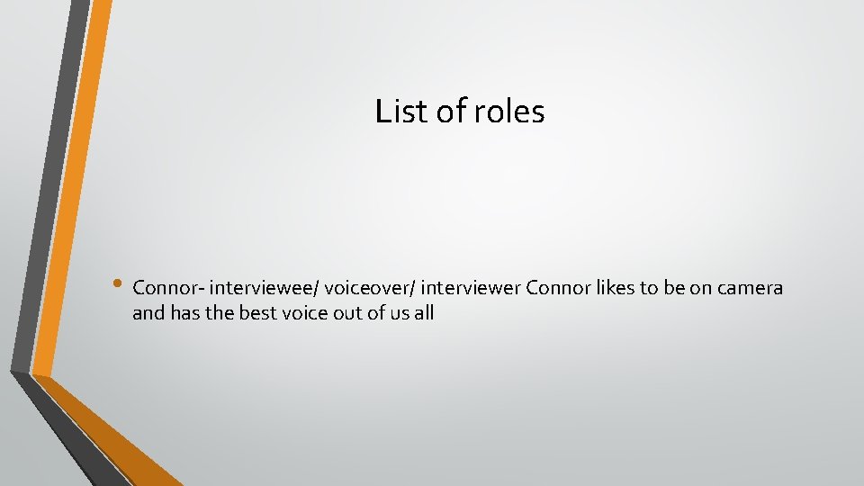 List of roles • Connor- interviewee/ voiceover/ interviewer Connor likes to be on camera