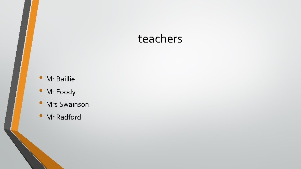 teachers • Mr Baillie • Mr Foody • Mrs Swainson • Mr Radford 