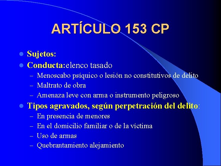 ARTÍCULO 153 CP Sujetos: l Conducta: elenco tasado l – Menoscabo psíquico o lesión ARTÍCULO 153 CP Sujetos: l Conducta: elenco tasado l – Menoscabo psíquico o lesión