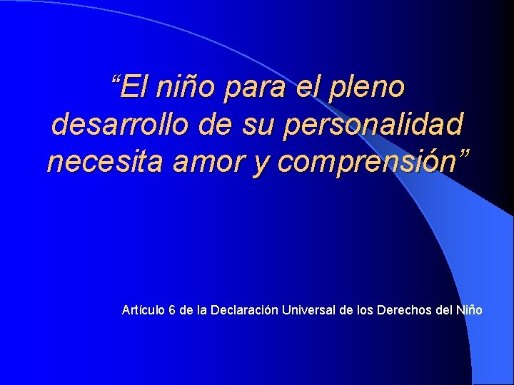 “El niño para el pleno desarrollo de su personalidad necesita amor y comprensión” Artículo “El niño para el pleno desarrollo de su personalidad necesita amor y comprensión” Artículo
