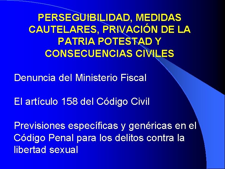 PERSEGUIBILIDAD, MEDIDAS CAUTELARES, PRIVACIÓN DE LA PATRIA POTESTAD Y CONSECUENCIAS CIVILES Denuncia del Ministerio PERSEGUIBILIDAD, MEDIDAS CAUTELARES, PRIVACIÓN DE LA PATRIA POTESTAD Y CONSECUENCIAS CIVILES Denuncia del Ministerio