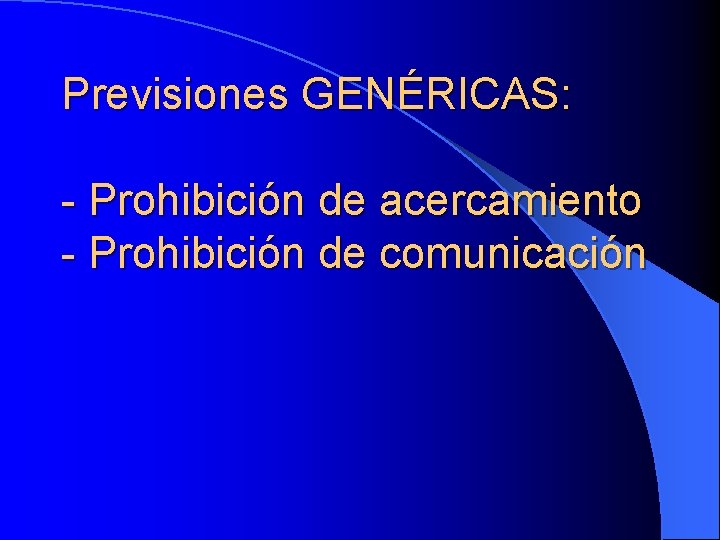 Previsiones GENÉRICAS: - Prohibición de acercamiento - Prohibición de comunicación Previsiones GENÉRICAS: - Prohibición de acercamiento - Prohibición de comunicación