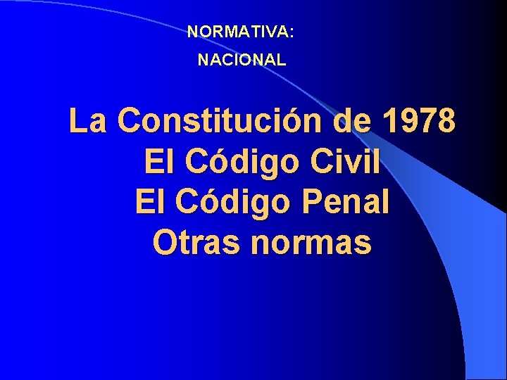 NORMATIVA: NACIONAL La Constitución de 1978 El Código Civil El Código Penal Otras normas NORMATIVA: NACIONAL La Constitución de 1978 El Código Civil El Código Penal Otras normas